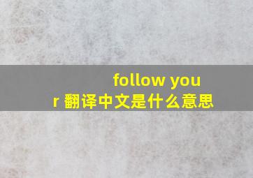 follow your 翻译中文是什么意思